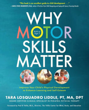 Why Motor Skills Matter: Improve Your Child's Physical Development to Enhance Learning and Self-Esteem by Tara Losquadro-Liddle