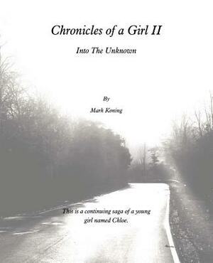 Chronicles of a Girl II: Into the Unknown by Mark Koning