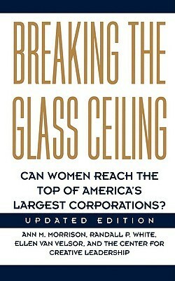 Breaking The Glass Ceiling: Can Women Reach The Top Of America's Largest Corporations? Updated Edition by Ann M. Momson, Ann M. Morrison, Ellen Van Velsor, Randall P. White