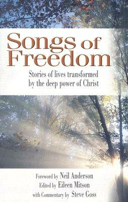 Songs of Freedom: Stories of Lives Transformed by the Deep Power of Christ by Steve Goss, Eileen Mitson
