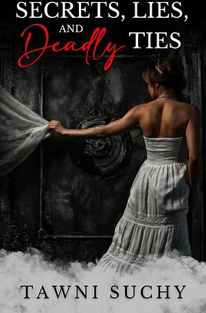 Secrets, Lies, and Deadly Ties by Tawni Suchy