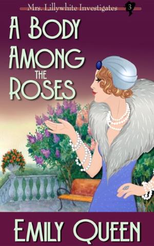 A Body Among the Roses: A 1920s Mystery by Emily Queen