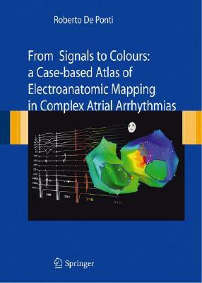 From Signals to Colours: A Case-Based Atlas of Electroanatomic Mapping in Complex Atrial Arrhythmias by Roberto De Ponti