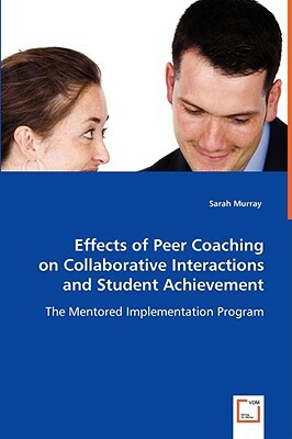 Effects of Peer Coaching on Collaborative Interactions and Student Achievement by Sarah Murray