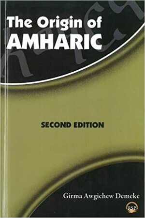 The Origin of Amharic by Girma Awgichew Demeke