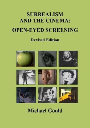 Surrealism and the Cinema: Open-eyed Screening (Revised) by Michael Gould