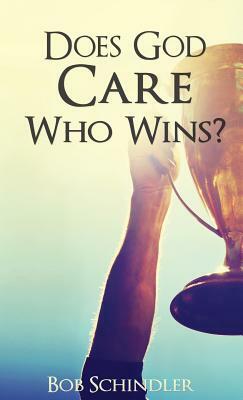 Does God Care Who Wins? by Bob Schindler