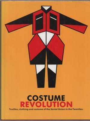 Costume Revolution: Textiles clothing and costume of the Soviet Union in the Twenties by Lidija Zaletova, Tatiana Strizenova, John E. Bowlt