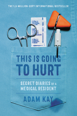 This Is Going to Hurt: Secret Diaries of a Medical Resident by Adam Kay