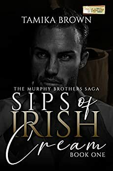 Sips of Irish Cream: The Murphy Brothers Saga by Tamika Brown