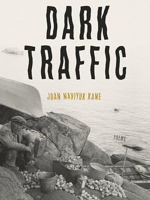 Dark Traffic: Poems by Joan Naviyuk Kane
