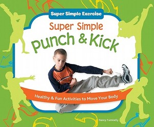 Super Simple Punch & Kick: Healthy & Fun Activities to Move Your Body by Nancy Tuminelly