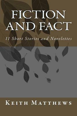 Fiction and Fact: 11 Short Stories and Novelettes by Keith Matthews, Richard Taylor