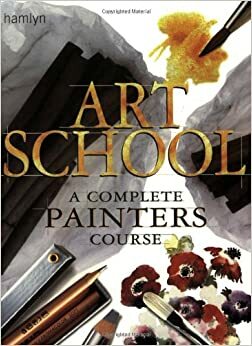Art School: A Complete Painters Course by Hamlyn Publishing Group