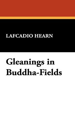 Gleanings in Buddha-Fields by Lafcadio Hearn