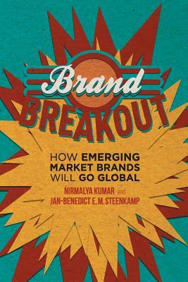 Brand Breakout: How Emerging Market Brands Will Go Global by Nirmalya Kumar, Jan-Benedict E. M. Steenkamp