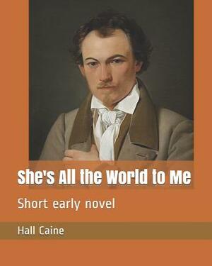 She's All the World to Me: Short Early Novel by Hall Caine