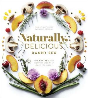 Naturally, Delicious: 101 Recipes for Healthy Eats That Make You Happy: A Cookbook by Danny Seo