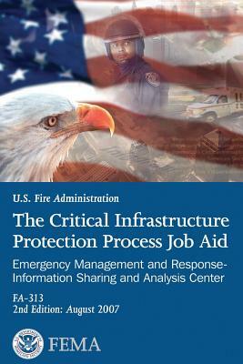 The Critical Infrastructure Protection Process Job Aid: Emergency Management and Response-Information Sharing and Analysis Center by Federal Emergency Management Agency, U. S. Department of Homeland Security