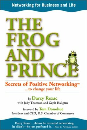 The Frog and Prince: Secrets of Positive Networking to Change Your Life by Judy Thomson, Darcy Rezac, Gayle Hallgren