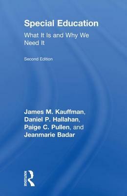 Special Education: What It Is and Why We Need It by Paige C. Pullen, James M. Kauffman, Daniel P. Hallahan