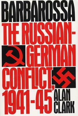 Barbarossa: The Russian-German Conflict 1941-1945 by Alan Clark