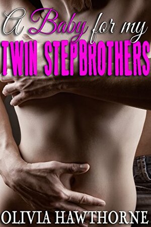 A Baby for my Twin Stepbrothers: The Complete Collection by Olivia Hawthorne