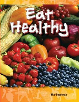 Eat Healthy (Be Healthy! Be Fit!) by Lisa Greathouse