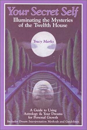 Your Secret Self: Illuminating Mysteries Of The Twelfth House by Tracy Marks