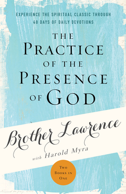 The Practice of the Presence of God: Experience the Spiritual Classic Through 40 Days of Daily Devotion by Brother Lawrence, Harold Myra