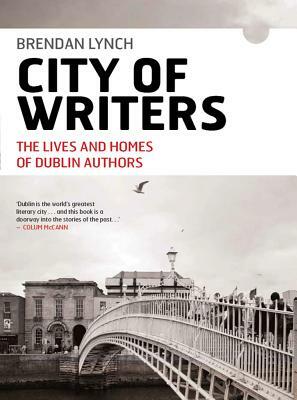 City of Writers: From Behan to Wilde - The Lives and Homes of Dublin Authors by Brendan Lynch