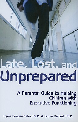 Late, Lost, and Unprepared: A Parents' Guide to Helping Children with Executive Functioning by Joyce Cooper-Kahn, Laurie C. Dietzel