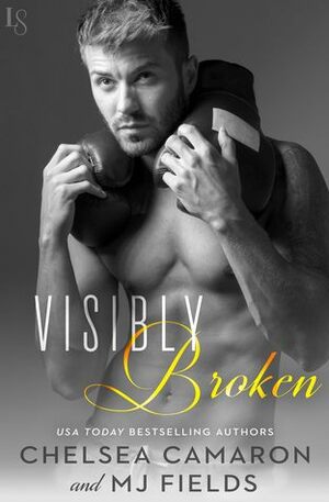 Visibly Broken by Chelsea Camaron, MJ Fields