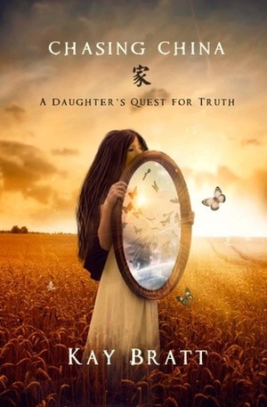 Chasing China: A Daughter's Quest for Truth by Kay Bratt