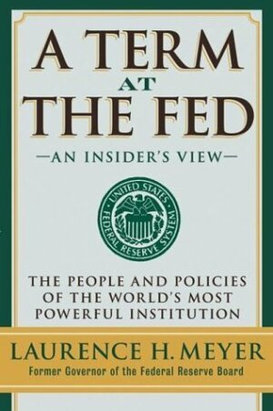 A Term at the Fed: An Insider's View by Laurence H. Meyer