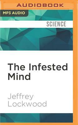 The Infested Mind: Why Humans Fear, Loathe, and Love Insects by Jeffrey Lockwood