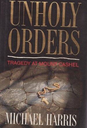 Unholy Orders: Tragedy at Mount Cashel by Michael Harris