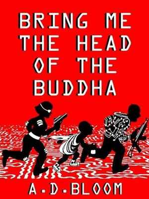Bring Me the Head of the Buddha by A.D. Bloom