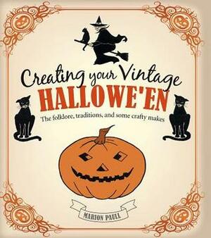 Creating Your Vintage Hallowe'en: The folklore, traditions, and some crafty makes by Marion Paull