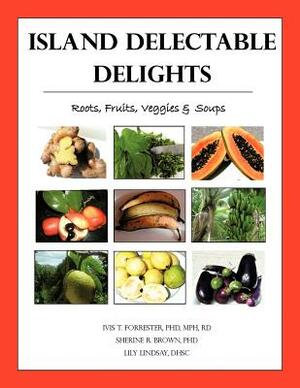 Island Delectable Delights: Roots, Fruits, Veggies & Soups by Lindsay, Brown, Forrester