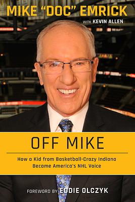 Off Mike: How a Kid from Basketball-Crazy Indiana Became America's NHL Voice by Kevin Allen, Mike Emrick
