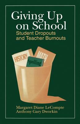 Giving Up on School: Student Dropouts and Teacher Burnouts by Anthony Gary Dworkin, Margaret Diane LeCompte