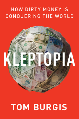Kleptopia: How Dirty Money Is Conquering the World by Tom Burgis
