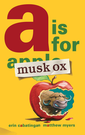 A Is for Musk Ox by Matt Myers, Matthew Myers, Erin Cabatingan