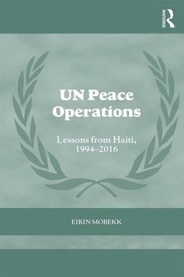 Un Peace Operations: Lessons from Haiti, 1994-2016 by Eirin Mobekk