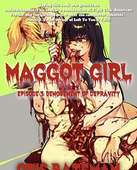 Maggot Girl: Episode 3: Denouement of Depravity by Otis Bateman