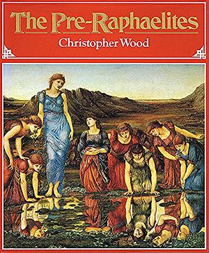 The Pre-Raphaelites by Christopher Wood