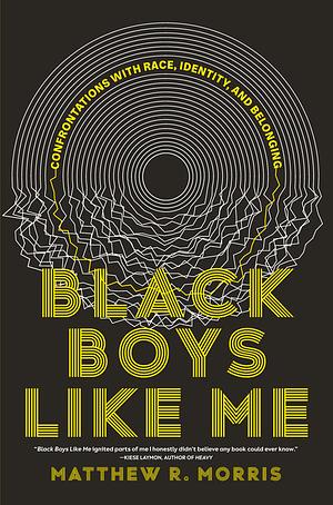 Black Boys Like Me: Confrontations with Race, Identity, and Belonging by Matthew R. Morris