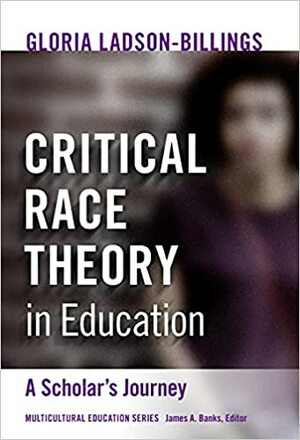Critical Race Theory in Education: A Scholar's Journey by Gloria Ladson-Billings, James A. Banks