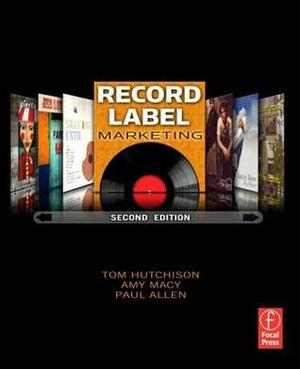 Record Label Marketing by Paul Allen, Tom Hutchison, Amy Macy